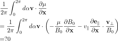  1 ∫ 2π      ∂μ
---    dαv⋅ ---
2π  0∫ 2π    ∂x(                     )
= -1-    dαv⋅  − μ-∂B0-− v∥∂e∥ ⋅ v⊥
  2π  0          B0 ∂x      ∂x  B0
=?0
