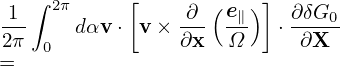   ∫ 2π     [       (  )]
1--   dαv ⋅ v × -∂- e∥   ⋅ ∂δG0
2π  0           ∂x  Ω      ∂X
=
