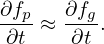 ∂fp ≈ ∂fg.
∂t    ∂t
