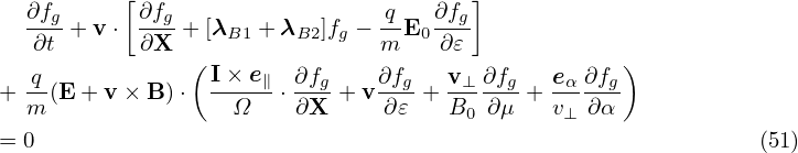            [                           ]
   ∂fg+ v ⋅ ∂fg+ [λ   + λ  ]f  − q-E ∂fg
   ∂t       ∂X     B1    B2 g   m  0 ∂𝜀
   q-           ( I×-e∥- ∂fg    ∂fg  v⊥-∂fg   eα-∂fg)
+  m(E + v ×B )⋅    Ω  ⋅ ∂X + v ∂𝜀 + B0  ∂μ + v⊥ ∂α
= 0                                                            (51)

