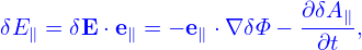                          ∂δA∥
δE∥ = δE ⋅e∥ = − e∥ ⋅∇ δΦ−-∂t-,
