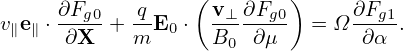                   (        )
v e ⋅ ∂Fg0 +-qE  ⋅ v-⊥∂Fg0  = Ω ∂Fg1 .
 ∥ ∥  ∂X    m   0   B0 ∂μ        ∂α
