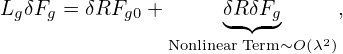 LgδFg = δRFg0 +     δ◟R◝δ◜Fg◞     ,
               NonlinearTerm ∼O(λ2)

