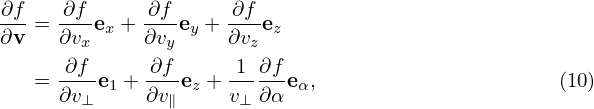 ∂f-=  ∂f-e + -∂fe  + ∂f-e
∂v    ∂vx x  ∂vy y   ∂vz z
      ∂f      ∂f      1 ∂f
   =  ∂v⊥e1 + ∂v-∥ez + v⊥-∂αeα,                    (10)
