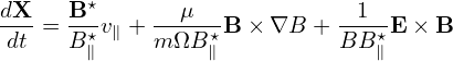dX-=  B⋆v  + --μ--B × ∇B  + -1--E × B
dt    B⋆∥ ∥   mΩB ⋆∥          BB ⋆∥
