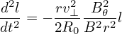 d2l    rv2⊥-B2𝜃--
dt2 = − 2R0 B2r2l
