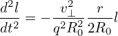  2       2
d-l2 = −-v2⊥2--r-l
dt     q R02R0
