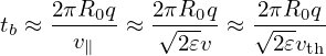     2πR0q    2πR0q   2πR0q
tb ≈--v∥--≈  √2-𝜀v-≈ √2-𝜀v--
                         th
