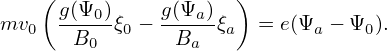     (g(Ψ )     g(Ψ  ) )
mv0  ----0ξ0 − ---a-ξa  = e(Ψa − Ψ0).
       B0       Ba
