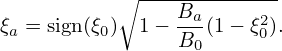           ∘ -------------
ξa = sign(ξ0) 1 − Ba(1 − ξ20).
                B0
