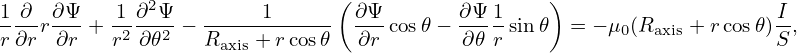 1 ∂  ∂Ψ    1 ∂2Ψ        1      ( ∂Ψ       ∂Ψ 1    )                    I
- --r---+  2---2-− ------------  ---cos𝜃− ---- sin𝜃  = − μ0(Raxis + rcos𝜃)-,
r ∂r ∂r    r ∂𝜃    Raxis +r cos𝜃  ∂r        ∂𝜃r                         S
