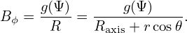       g(Ψ-)   ---g(Ψ-)----
B ϕ =  R  =  Raxis + rcos𝜃.
