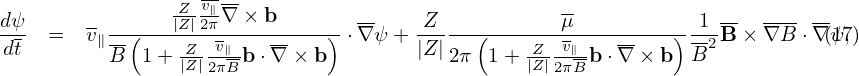                 Z- v∥-                             --
dψ- =   v --(---|Z|2π∇-×-b-----)-⋅∇ψ + -Z---(-------μ---------)--1-B-×∇B--⋅∇(ψ1,7)
dt       ∥B- 1+ -Z--v∥-b ⋅∇-× b        |Z|2π  1+ Z--v∥-b⋅∇-× b  B2
                |Z|2πB                          |Z |2πB
