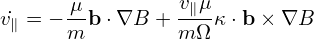        μ         v∥μ
v˙∥ = −m-b ⋅∇B +  mΩ-κ⋅b × ∇B
