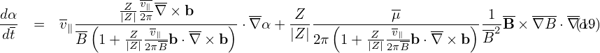                 Z- v∥-                             --
dα-  =  v∥--(---|Z|2π∇-×-b-----)-⋅∇α + Z----(-------μ---------)--1-B-×∇B--⋅∇(α1.9)
dt        B  1+ |ZZ|-v∥-b ⋅∇ × b        |Z |2π 1 + Z|Z-|v∥-b⋅∇ × b  B2
                   2πB                            2πB
