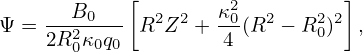        B    [       κ2         ]
Ψ = ---20--  R2Z2 + -0(R2 − R20)2 ,
    2R 0κ0q0         4
