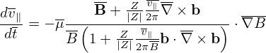  -          --  Z- v∥-
dv∥= − μ--(-B-+-|Z|2π∇-×-b---)-⋅∇B-
dt      B- 1+  Z|Z|-v∥b ⋅∇-× b
                 2πB
