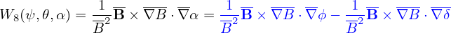              1 --  ------     1 --  --- --    1 --  --- ---
W8 (ψ,𝜃,α) =--2B × ∇ B ⋅∇ α = --2B × ∇B ⋅∇ ϕ− --2B × ∇B ⋅∇ δ
            B                B               B
