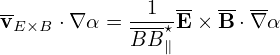              1  --  -- --
vE×B ⋅∇ α = ---⋆E × B ⋅∇α
            BB ∥
