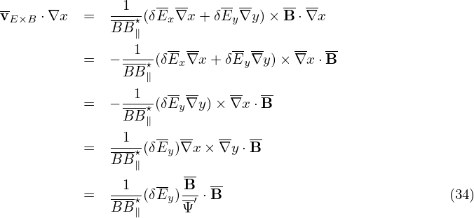 --              1   ----    -- --   -- --
vE×B ⋅∇x   =  BB-⋆(δEx∇x  +δEy ∇y) ×B ⋅∇x
                 ∥
           =  − -1-⋆(δEx ∇x + δEy∇y )× ∇x ⋅B-
                BB ∥
                 1   -- --    --  --
           =  − BB-⋆(δEy ∇y) × ∇x ⋅B
                   ∥
           =  --1⋆(δEy)∇x × ∇y ⋅B-
              B B∥
                1   --  B- --
           =  ---⋆(δEy)--′ ⋅B                             (34)
              B B∥     Ψ
