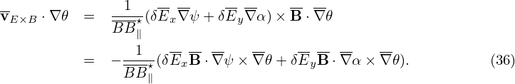 --              1    ----    -- --    ----
vE ×B ⋅∇𝜃  =   BB-⋆(δEx∇ ψ+ δEy ∇α) × B⋅∇ 𝜃
                  ∥
           =   −--1⋆(δExB--⋅∇-ψ × ∇𝜃 + δEyB--⋅∇α × ∇-𝜃).          (36)
                B B∥
