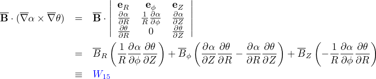                     |               |
--  --   --      -- || eR   eϕ   eZ  ||
B ⋅(∇α × ∇𝜃)  =  B ⋅|| ∂∂αR-  1R∂∂αϕ  ∂∂αZ- ||
                    | ∂∂𝜃R-   0   ∂∂𝜃Z- |
                 -- ( 1 ∂α ∂𝜃 )  -- ( ∂α ∂𝜃   ∂α  ∂𝜃)   -- (  1 ∂α ∂𝜃)
              =  BR   R-∂ϕ-∂Z- + B ϕ  ∂Z-∂R-− ∂R-∂Z-  + BZ  − R-∂ϕ-∂R-

              ≡  W15
