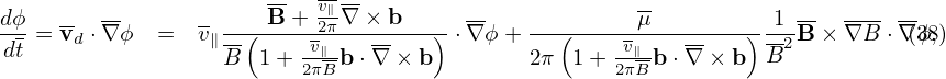                       --  ----
dϕ-  -- --      - ----B-+-v2∥π∇-×-b---- --    ---------μ----------1---  --- --
dt = vd ⋅∇ ϕ =  v∥--(    -v∥--  --   ) ⋅∇ ϕ +   (    v∥--  --   )B2 B × ∇B ⋅∇(ϕ3,8)
                  B  1 + 2πBb ⋅∇ × b        2π 1 + 2πBb ⋅∇ ×b
