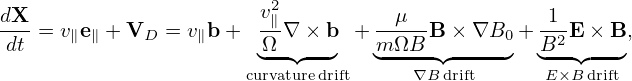                          2
dX-= v∥e∥ + VD = v∥b+   v∥-∇ × b + --μ--B × ∇B0 + -1-E ×B ,
dt                     ◟Ω-◝◜--◞   m◟-ΩB-◝◜-----◞  B◟2-◝◜--◞
                      curvaturedrift     ∇B drift      E×Bdrift

