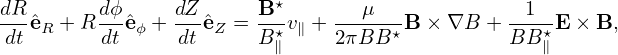 dR       dϕ     dZ      B ⋆      μ              1
dt ˆeR + R dtˆeϕ +-dt ˆeZ = B-⋆v∥ + 2πBB-⋆B × ∇B + BB-⋆E × B,
                        ∥                        ∥
