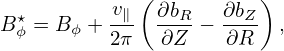           v ( ∂b    ∂b )
B⋆ϕ = Bϕ + -∥- --R-− --Z- ,
          2π  ∂Z    ∂R
