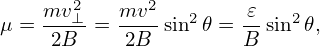     mv2⊥   mv2-  2    𝜀-   2
μ =  2B  = 2B  sin 𝜃 = B sin  𝜃,
