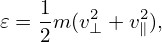     1
𝜀 = -m (v2⊥ + v2∥),
    2
