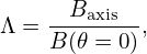       B
Λ =  ---axis-,
     B(𝜃 = 0)
