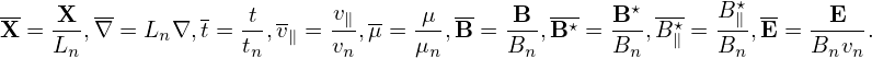                                                               ⋆
X-=  X-,∇-= L  ∇,t =-t,v  = v∥,μ-= μ-,B-= -B-,B-⋆ = B-⋆,B⋆-= B∥-,E =-E--.
     Ln       n     tn  ∥   vn     μn     Bn       Bn   ∥   Bn      Bnvn
