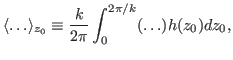 $\displaystyle \langle \ldots \rangle_{z_0} \equiv \frac{k}{2 \pi} \int_0^{2 \pi / k} (\ldots) h (z_0) d z_0,$