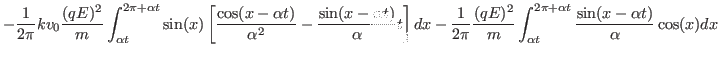 $\displaystyle - \frac{1}{2 \pi} k v_0 \frac{(q E)^2}{m} \int_{\alpha t}^{2 \pi ...
...t_{\alpha t}^{2 \pi + \alpha t} \frac{\sin (x - \alpha t)}{\alpha} \cos
(x) d x$