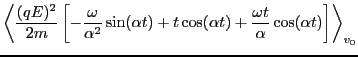 $\displaystyle \left\langle \frac{(q E)^2}{2
m} \left[ - \frac{\omega}{\alpha^2}...
...\alpha t) +
\frac{\omega t}{\alpha} \cos (\alpha t) \right] \right\rangle_{v_0}$