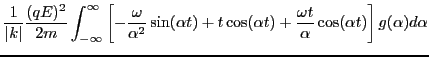 $\displaystyle \frac{1}{\vert k\vert} \frac{(q E)^2}{2 m} \int_{- \infty}^{\inft...
...\alpha t) + \frac{\omega
t}{\alpha} \cos (\alpha t) \right] g (\alpha) d \alpha$