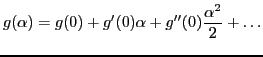 $\displaystyle g (\alpha) = g (0) + g' (0) \alpha + g'' (0) \frac{\alpha^2}{2} + \ldots$