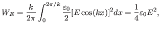 $\displaystyle W_E = \frac{k}{2 \pi} \int_0^{2 \pi / k} \frac{\varepsilon_0}{2} [E \cos (k x)]^2 d x = \frac{1}{4} \varepsilon_0 E^2,$
