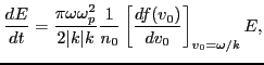 $\displaystyle \frac{d E}{d t} = \frac{\pi \omega \omega_p^2}{2\vert k\vert k} \frac{1}{n_0} \left[ \frac{d f (v_0)}{d v_0} \right]_{v_0 = \omega / k} E,$