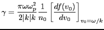 $\displaystyle \gamma = \frac{\pi \omega \omega_p^2}{2\vert k\vert k} \frac{1}{n_0} \left[ \frac{d f (v_0)}{d v_0} \right]_{v_0 = \omega / k}$