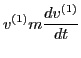 $\displaystyle v^{(1)} m \frac{d
v^{(1)}}{d t}$