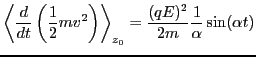 $\displaystyle \left\langle \frac{d}{d t} \left( \frac{1}{2} m v^2 \right) \right\rangle_{z_0} = \frac{(q E)^2}{2 m} \frac{1}{\alpha} \sin (\alpha t)$