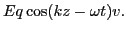 $\displaystyle E q \cos (k z - \omega t) v.$