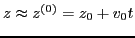 $ z \approx z^{(0)} = z_0 + v_0 t$