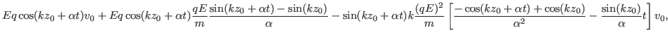 $\displaystyle E q \cos (k z_0 + \alpha t) v_0 + E q \cos (k z_0 + \alpha t)
\fr...
...alpha
t) + \cos (k z_0)}{\alpha^2} - \frac{\sin (k z_0)}{\alpha} t \right] v_0,$