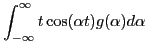 $\displaystyle \int_{- \infty}^{\infty} t \cos (\alpha t) g (\alpha) d \alpha$