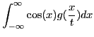 $\displaystyle \int_{-
\infty}^{\infty} \cos (x) g ( \frac{x}{t}) d x$