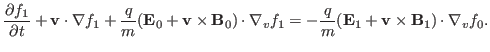 $\displaystyle \frac{\partial f_1}{\partial t} +\mathbf{v} \cdot \nabla f_1 + \f...
...\frac{q}{m} (\mathbf{E}_1 +\mathbf{v} \times \mathbf{B}_1) \cdot \nabla_v f_0 .$